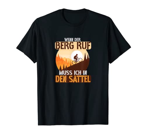 Wenn der Berg ruft muss ich in den Sattel Bike Fahrrad T-Shirt